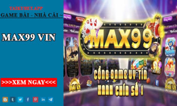 Max99 Vin – Cổng game nổ hũ, đánh bài quốc tế HOT nhất 2022